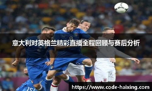 意大利对英格兰精彩直播全程回顾与赛后分析